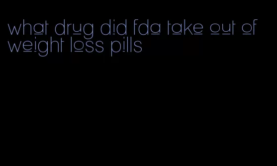 what drug did fda take out of weight loss pills