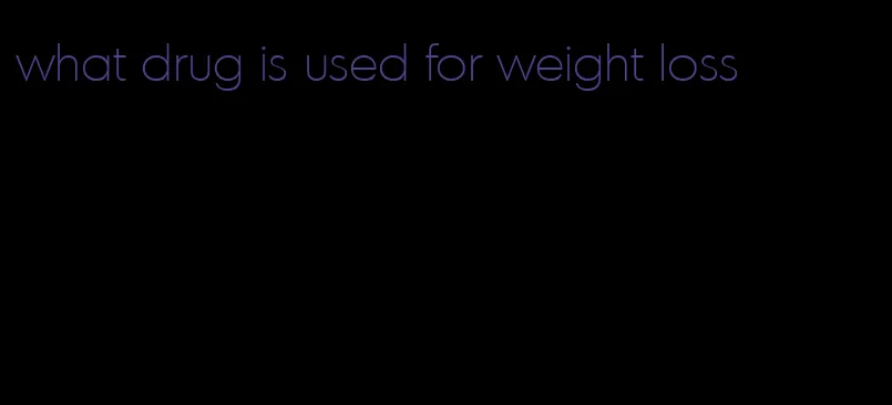 what drug is used for weight loss