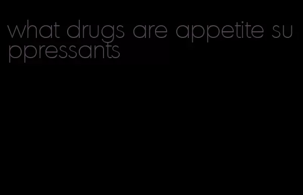 what drugs are appetite suppressants