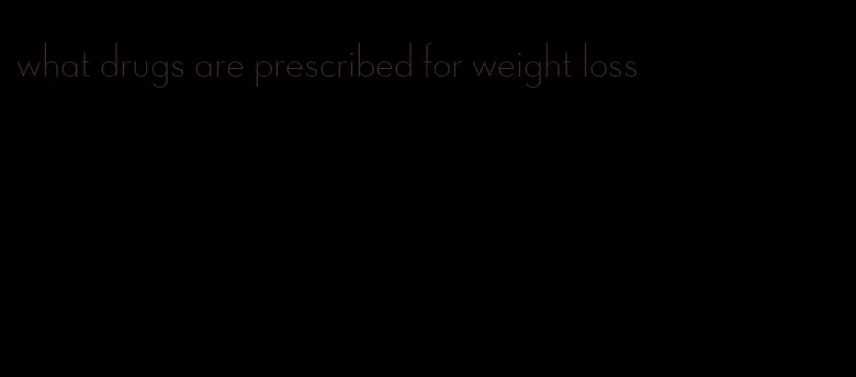 what drugs are prescribed for weight loss