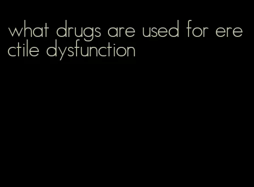 what drugs are used for erectile dysfunction