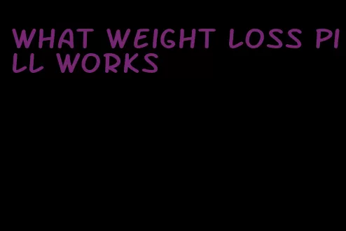 what weight loss pill works