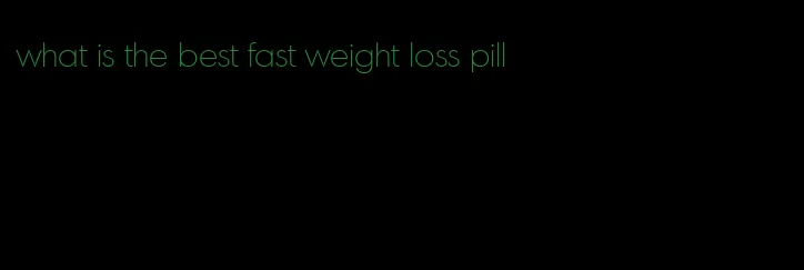 what is the best fast weight loss pill