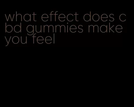 what effect does cbd gummies make you feel