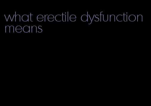 what erectile dysfunction means