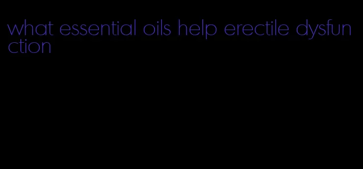 what essential oils help erectile dysfunction