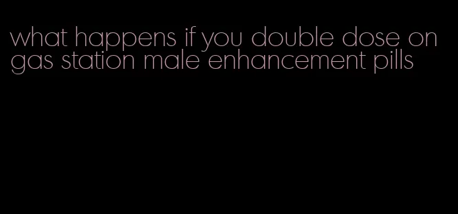 what happens if you double dose on gas station male enhancement pills