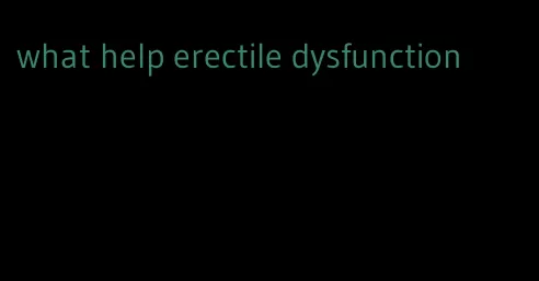 what help erectile dysfunction