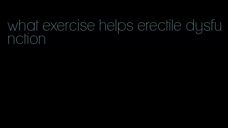 what exercise helps erectile dysfunction