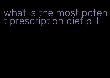 what is the most potent prescription diet pill