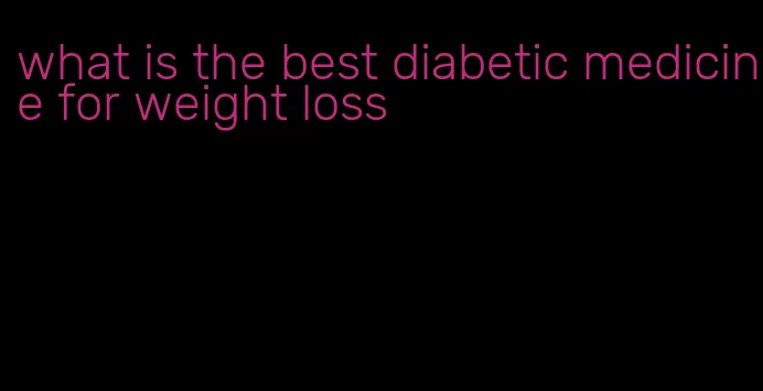 what is the best diabetic medicine for weight loss