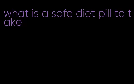 what is a safe diet pill to take