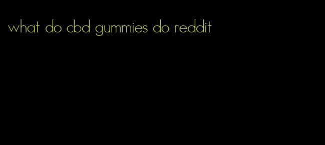 what do cbd gummies do reddit