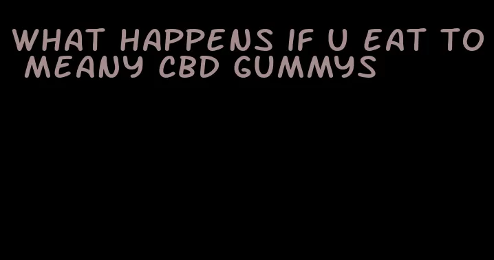 what happens if u eat to meany cbd gummys