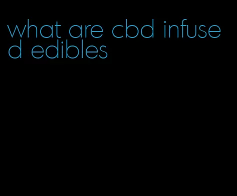 what are cbd infused edibles