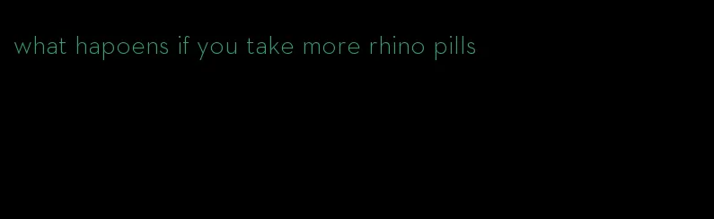 what hapoens if you take more rhino pills