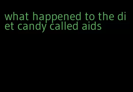 what happened to the diet candy called aids