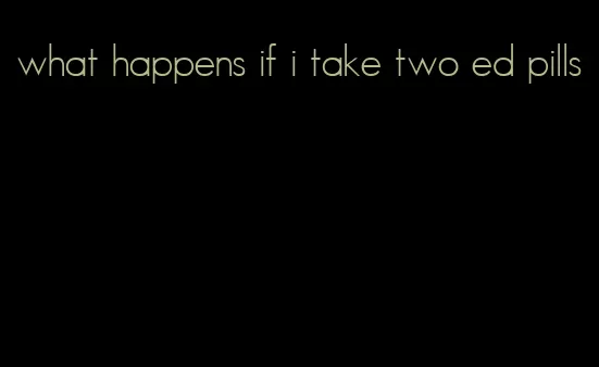 what happens if i take two ed pills