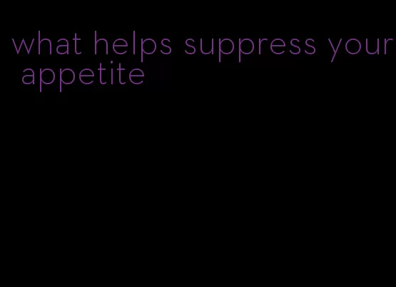 what helps suppress your appetite