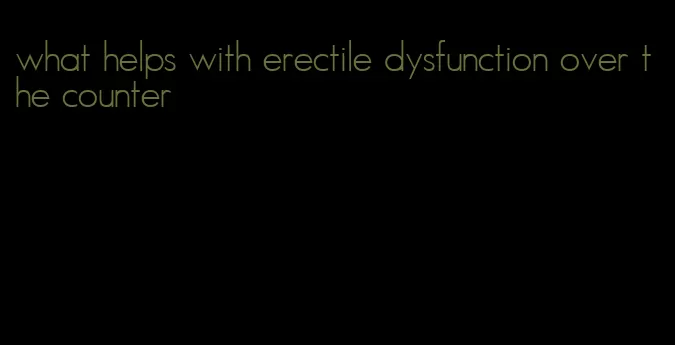 what helps with erectile dysfunction over the counter