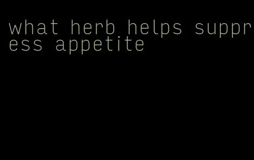 what herb helps suppress appetite