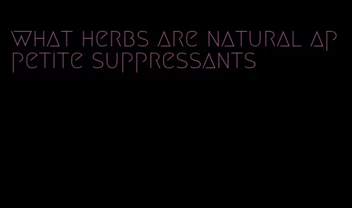 what herbs are natural appetite suppressants