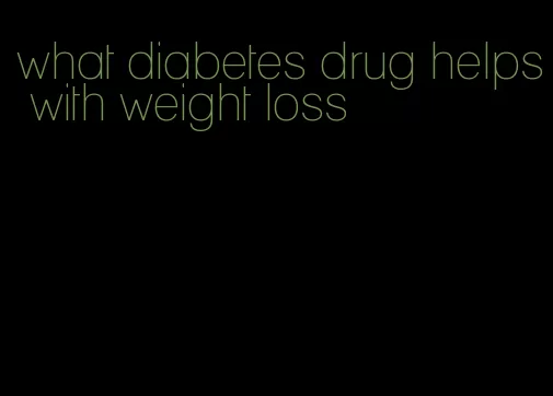 what diabetes drug helps with weight loss