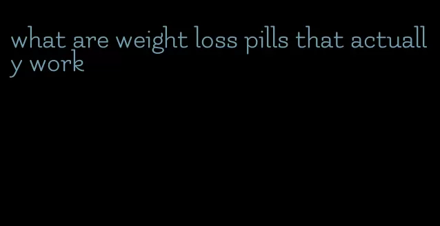 what are weight loss pills that actually work