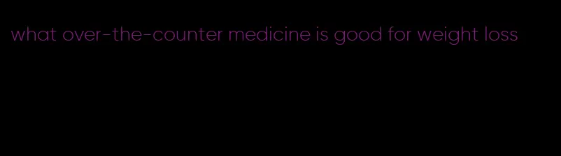 what over-the-counter medicine is good for weight loss