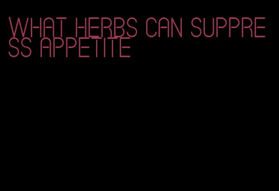 what herbs can suppress appetite