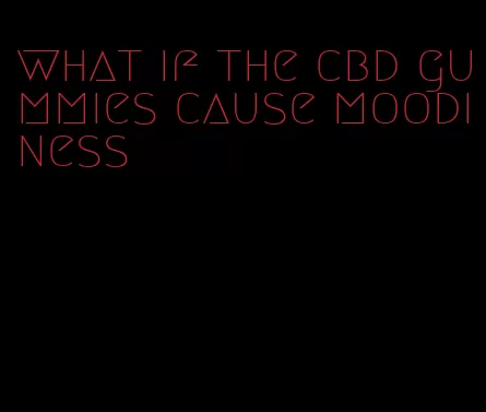 what if the cbd gummies cause moodiness