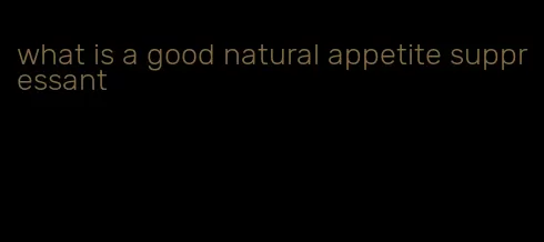 what is a good natural appetite suppressant