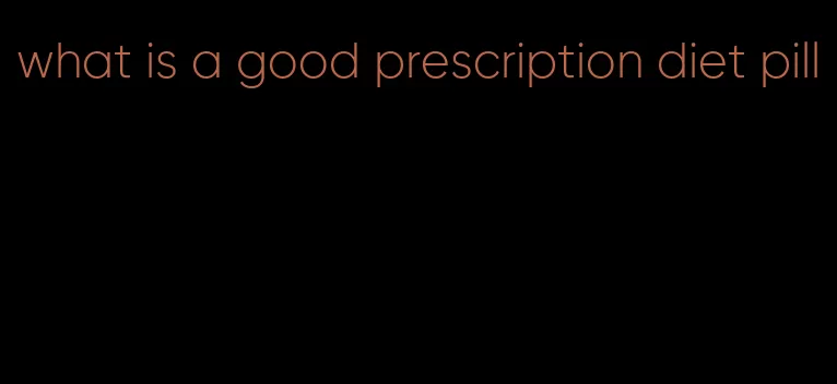 what is a good prescription diet pill