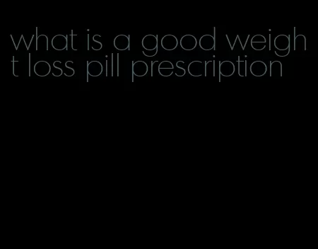 what is a good weight loss pill prescription