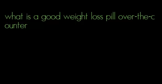 what is a good weight loss pill over-the-counter