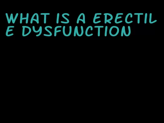 what is a erectile dysfunction