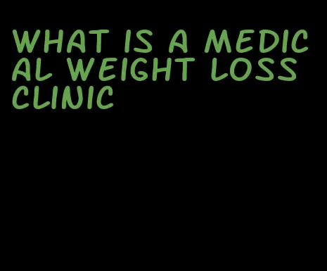 what is a medical weight loss clinic