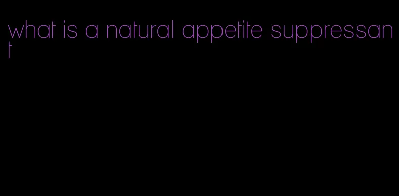 what is a natural appetite suppressant