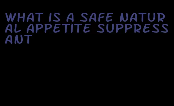 what is a safe natural appetite suppressant