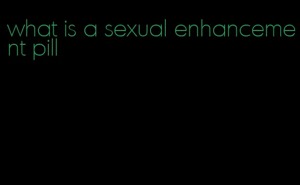 what is a sexual enhancement pill