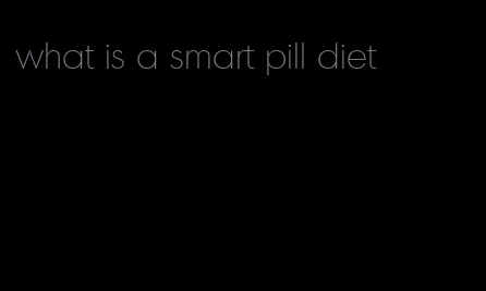 what is a smart pill diet