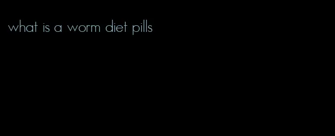 what is a worm diet pills