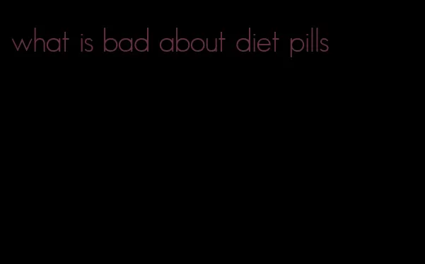 what is bad about diet pills