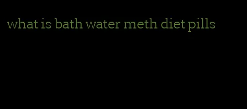 what is bath water meth diet pills