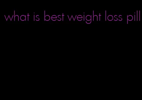 what is best weight loss pill