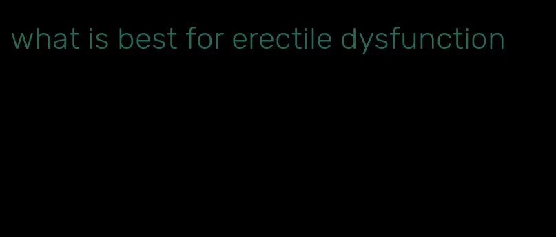 what is best for erectile dysfunction