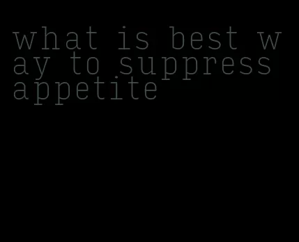 what is best way to suppress appetite