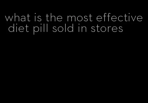 what is the most effective diet pill sold in stores