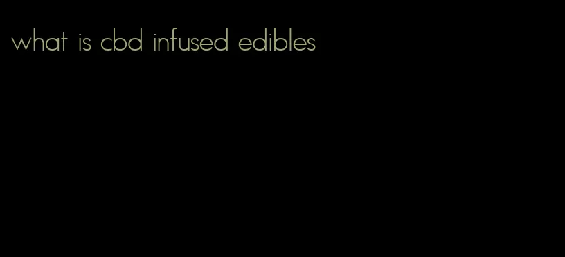 what is cbd infused edibles