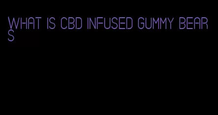 what is cbd infused gummy bears